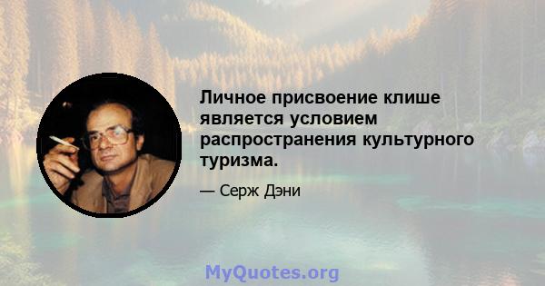 Личное присвоение клише является условием распространения культурного туризма.