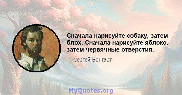 Сначала нарисуйте собаку, затем блох. Сначала нарисуйте яблоко, затем червячные отверстия.