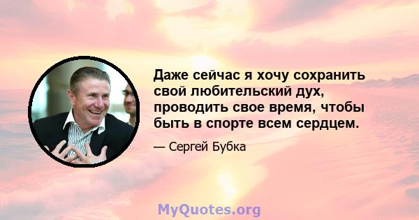 Даже сейчас я хочу сохранить свой любительский дух, проводить свое время, чтобы быть в спорте всем сердцем.