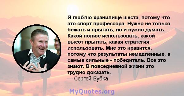 Я люблю хранилище шеста, потому что это спорт профессора. Нужно не только бежать и прыгать, но и нужно думать. Какой полюс использовать, какой высот прыгать, какая стратегия использовать. Мне это нравится, потому что