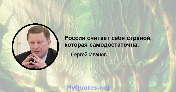 Россия считает себя страной, которая самодостаточна.