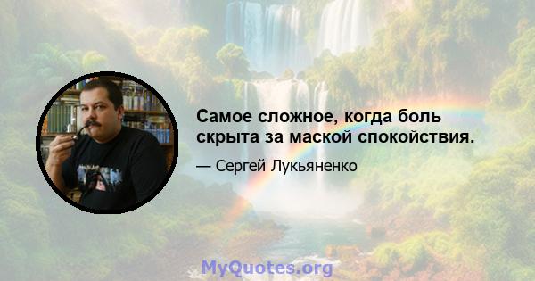 Самое сложное, когда боль скрыта за маской спокойствия.