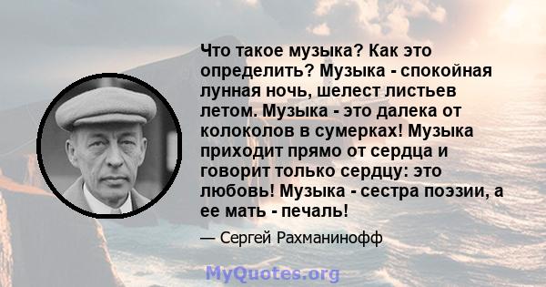 Что такое музыка? Как это определить? Музыка - спокойная лунная ночь, шелест листьев летом. Музыка - это далека от колоколов в сумерках! Музыка приходит прямо от сердца и говорит только сердцу: это любовь! Музыка -