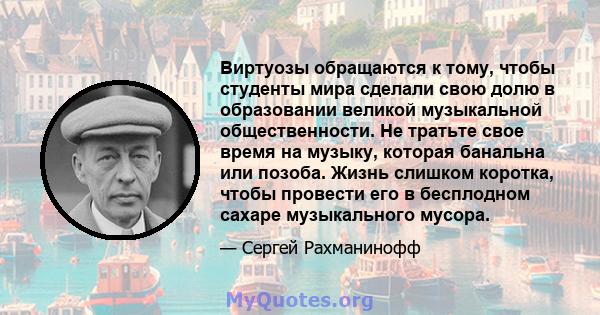 Виртуозы обращаются к тому, чтобы студенты мира сделали свою долю в образовании великой музыкальной общественности. Не тратьте свое время на музыку, которая банальна или позоба. Жизнь слишком коротка, чтобы провести его 