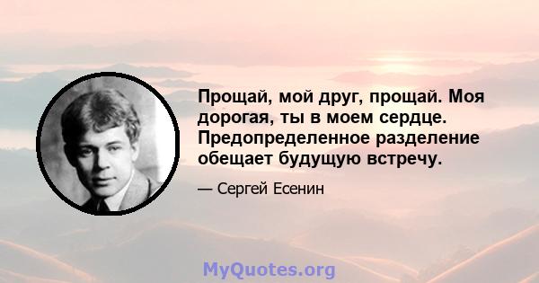 Прощай, мой друг, прощай. Моя дорогая, ты в моем сердце. Предопределенное разделение обещает будущую встречу.