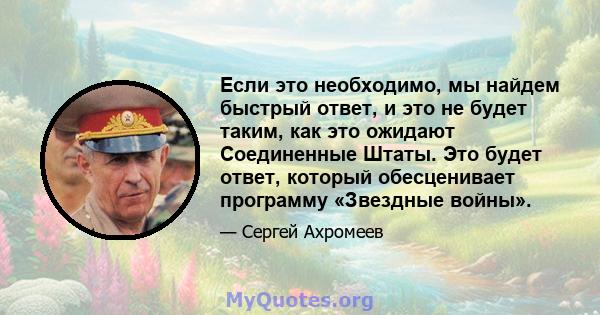 Если это необходимо, мы найдем быстрый ответ, и это не будет таким, как это ожидают Соединенные Штаты. Это будет ответ, который обесценивает программу «Звездные войны».