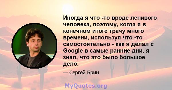 Иногда я что -то вроде ленивого человека, поэтому, когда я в конечном итоге трачу много времени, используя что -то самостоятельно - как я делал с Google в самые ранние дни, я знал, что это было большое дело.