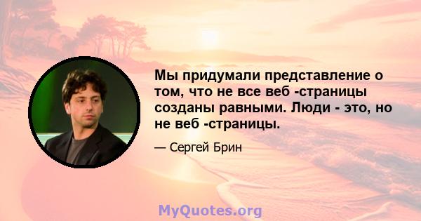 Мы придумали представление о том, что не все веб -страницы созданы равными. Люди - это, но не веб -страницы.