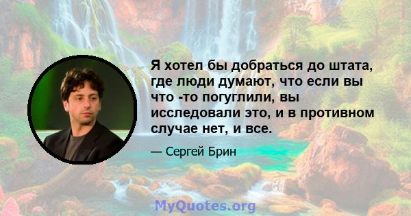 Я хотел бы добраться до штата, где люди думают, что если вы что -то погуглили, вы исследовали это, и в противном случае нет, и все.