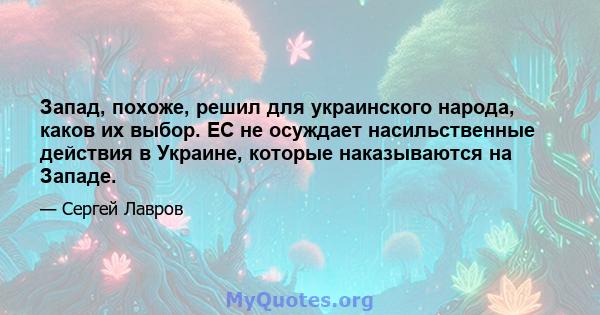 Запад, похоже, решил для украинского народа, каков их выбор. ЕС не осуждает насильственные действия в Украине, которые наказываются на Западе.