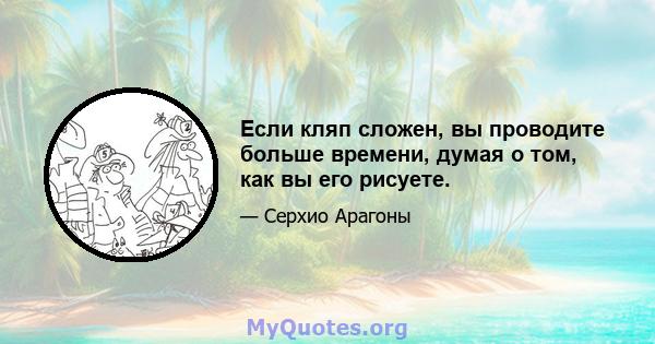 Если кляп сложен, вы проводите больше времени, думая о том, как вы его рисуете.