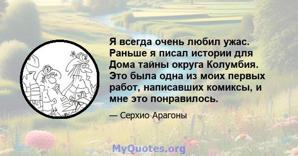 Я всегда очень любил ужас. Раньше я писал истории для Дома тайны округа Колумбия. Это была одна из моих первых работ, написавших комиксы, и мне это понравилось.