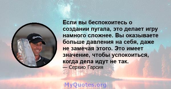 Если вы беспокоитесь о создании пугала, это делает игру намного сложнее. Вы оказываете больше давления на себя, даже не замечая этого. Это имеет значение, чтобы успокоиться, когда дела идут не так.