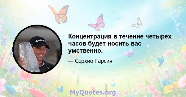 Концентрация в течение четырех часов будет носить вас умственно.