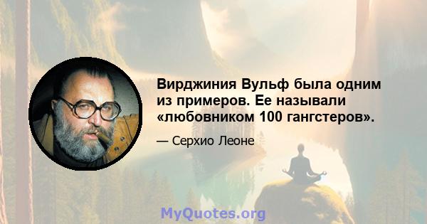 Вирджиния Вульф была одним из примеров. Ее называли «любовником 100 гангстеров».