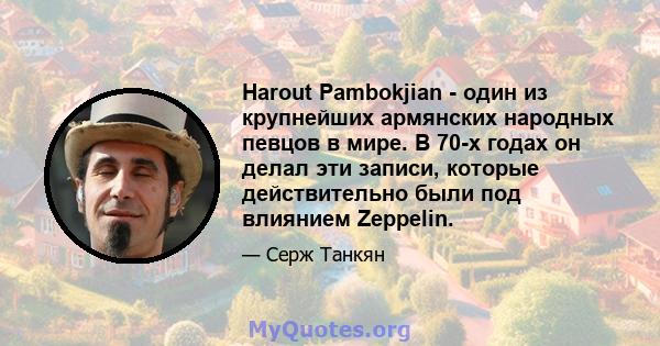 Harout Pambokjian - один из крупнейших армянских народных певцов в мире. В 70-х годах он делал эти записи, которые действительно были под влиянием Zeppelin.