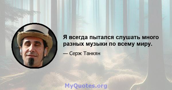 Я всегда пытался слушать много разных музыки по всему миру.