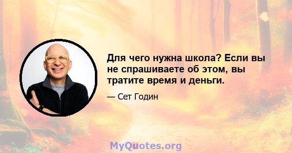 Для чего нужна школа? Если вы не спрашиваете об этом, вы тратите время и деньги.