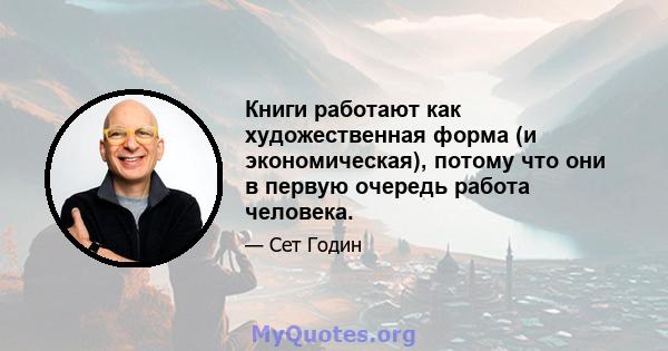 Книги работают как художественная форма (и экономическая), потому что они в первую очередь работа человека.