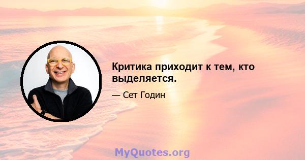 Критика приходит к тем, кто выделяется.