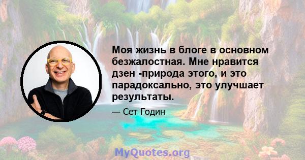 Моя жизнь в блоге в основном безжалостная. Мне нравится дзен -природа этого, и это парадоксально, это улучшает результаты.