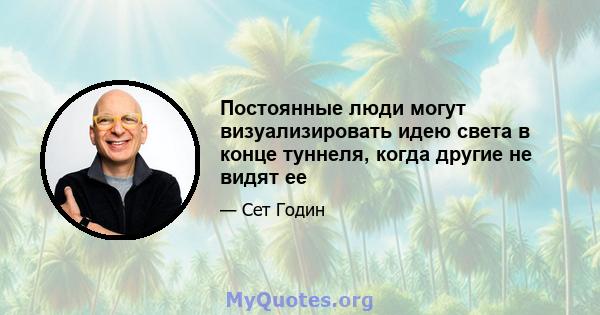 Постоянные люди могут визуализировать идею света в конце туннеля, когда другие не видят ее