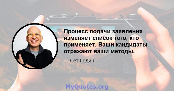 Процесс подачи заявления изменяет список того, кто применяет. Ваши кандидаты отражают ваши методы.