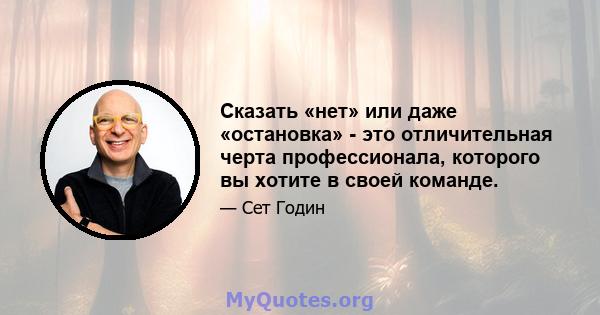 Сказать «нет» или даже «остановка» - это отличительная черта профессионала, которого вы хотите в своей команде.