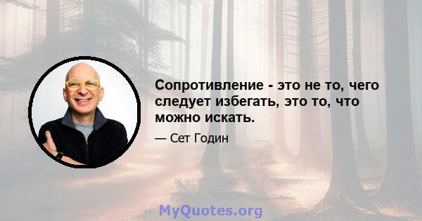 Сопротивление - это не то, чего следует избегать, это то, что можно искать.