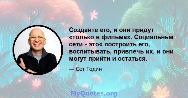 Создайте его, и они придут «только в фильмах. Социальные сети - это« построить его, воспитывать, привлечь их, и они могут прийти и остаться.