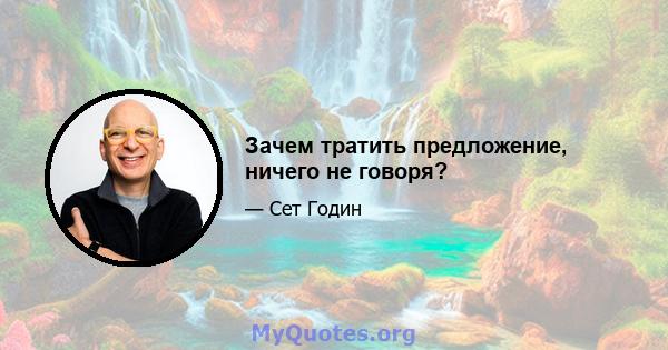 Зачем тратить предложение, ничего не говоря?