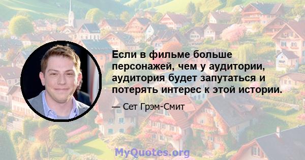 Если в фильме больше персонажей, чем у аудитории, аудитория будет запутаться и потерять интерес к этой истории.