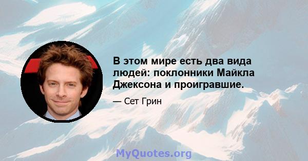 В этом мире есть два вида людей: поклонники Майкла Джексона и проигравшие.