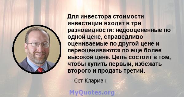 Для инвестора стоимости инвестиции входят в три разновидности: недооцененные по одной цене, справедливо оцениваемые по другой цене и переоцениваются по еще более высокой цене. Цель состоит в том, чтобы купить первый,