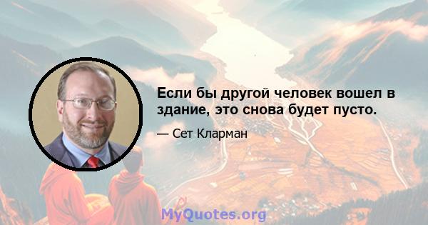 Если бы другой человек вошел в здание, это снова будет пусто.