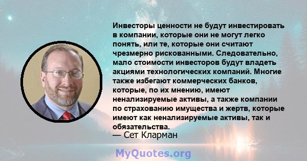 Инвесторы ценности не будут инвестировать в компании, которые они не могут легко понять, или те, которые они считают чрезмерно рискованными. Следовательно, мало стоимости инвесторов будут владеть акциями технологических 