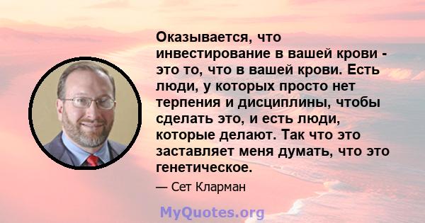 Оказывается, что инвестирование в вашей крови - это то, что в вашей крови. Есть люди, у которых просто нет терпения и дисциплины, чтобы сделать это, и есть люди, которые делают. Так что это заставляет меня думать, что