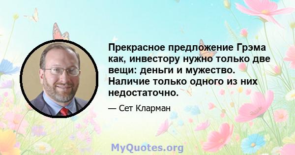 Прекрасное предложение Грэма как, инвестору нужно только две вещи: деньги и мужество. Наличие только одного из них недостаточно.