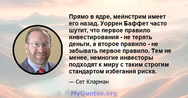 Прямо в ядре, мейнстрим имеет его назад. Уоррен Баффет часто шутит, что первое правило инвестирования - не терять деньги, а второе правило - не забывать первое правило. Тем не менее, немногие инвесторы подходят к миру с 