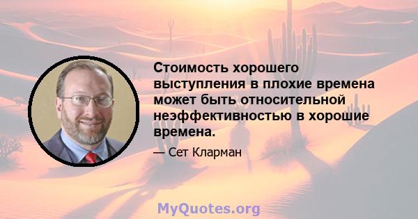 Стоимость хорошего выступления в плохие времена может быть относительной неэффективностью в хорошие времена.