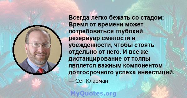 Всегда легко бежать со стадом; Время от времени может потребоваться глубокий резервуар смелости и убежденности, чтобы стоять отдельно от него. И все же дистанцирование от толпы является важным компонентом долгосрочного