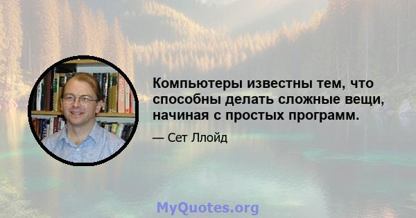 Компьютеры известны тем, что способны делать сложные вещи, начиная с простых программ.