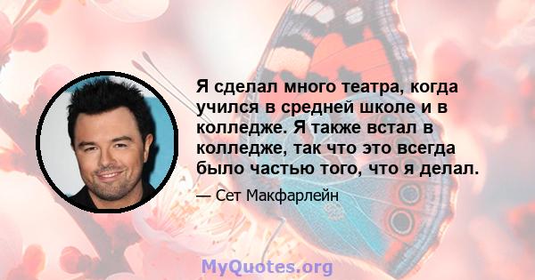 Я сделал много театра, когда учился в средней школе и в колледже. Я также встал в колледже, так что это всегда было частью того, что я делал.