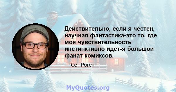 Действительно, если я честен, научная фантастика-это то, где моя чувствительность инстинктивно идет-я большой фанат комиксов.