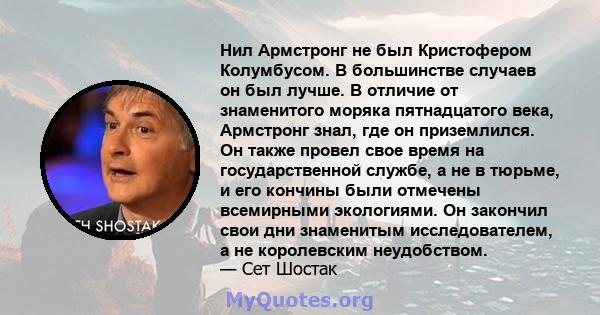 Нил Армстронг не был Кристофером Колумбусом. В большинстве случаев он был лучше. В отличие от знаменитого моряка пятнадцатого века, Армстронг знал, где он приземлился. Он также провел свое время на государственной