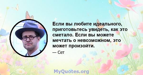 Если вы любите идеального, приготовьтесь увидеть, как это сметало. Если вы можете мечтать о невозможном, это может произойти.