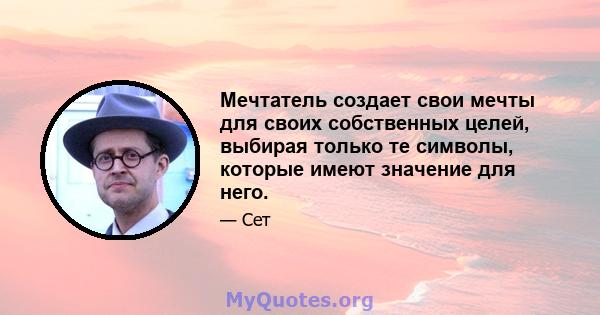 Мечтатель создает свои мечты для своих собственных целей, выбирая только те символы, которые имеют значение для него.