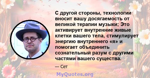 С другой стороны, технологии вносит вашу досягаемость от великой терапии музыки; Это активирует внутренние живые клетки вашего тела, стимулирует энергию внутреннего «я» и помогает объединить сознательный разум с другими 