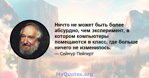 Ничто не может быть более абсурдно, чем эксперимент, в котором компьютеры помещаются в класс, где больше ничего не изменилось.