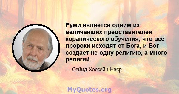 Руми является одним из величайших представителей коранического обучения, что все пророки исходят от Бога, и Бог создает не одну религию, а много религий.